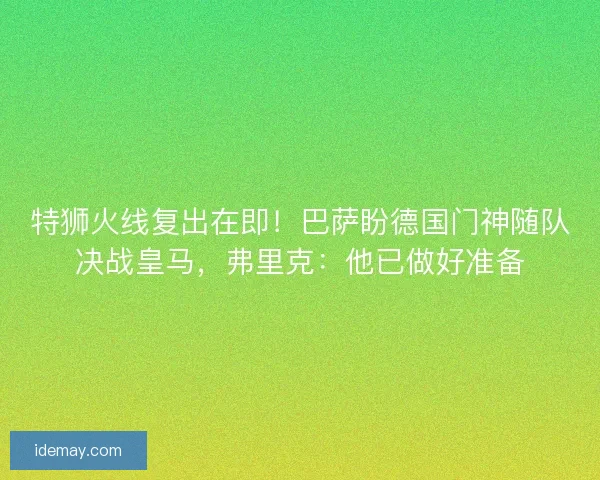 特狮火线复出在即！巴萨盼德国门神随队决战皇马，弗里克：他已做好准备